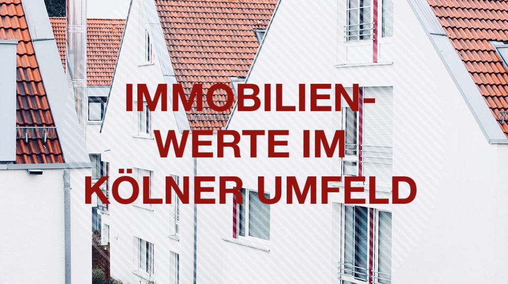 Wissenswertes über den Immobilienwert im rechtsrheinischen Köln und dem Umland