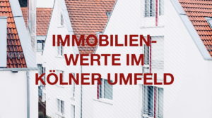 Wissenswertes über den Immobilienwert im rechtsrheinischen Köln und dem Umland